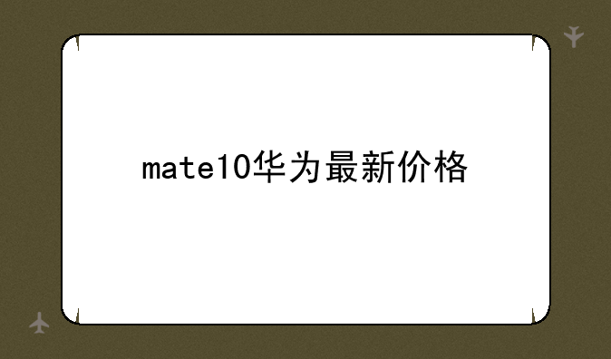 mate10华为最新价格