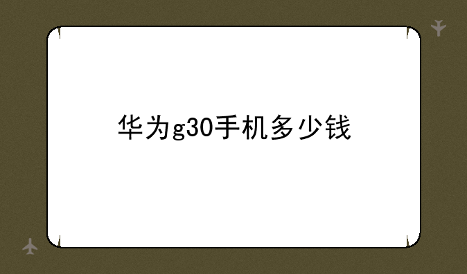 华为g30手机多少钱