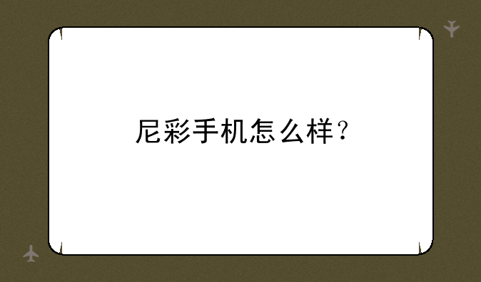 尼彩手机怎么样？
