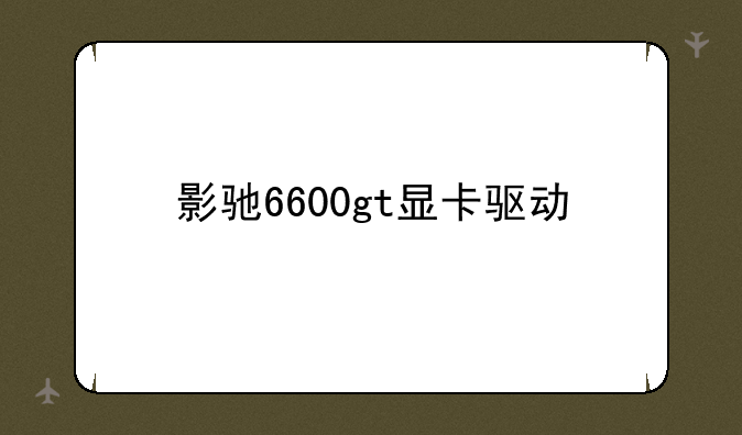 影驰6600gt显卡驱动