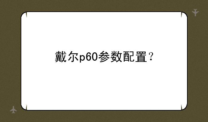 戴尔p60参数配置？