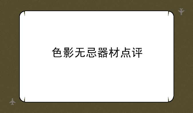 色影无忌器材点评