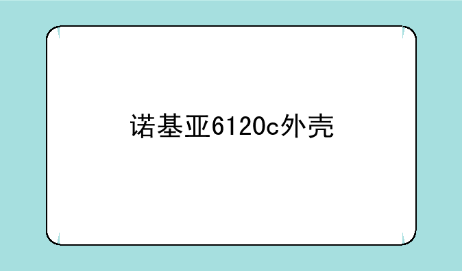 诺基亚6120c外壳