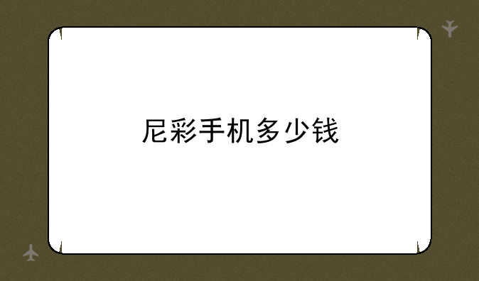 尼彩手机多少钱