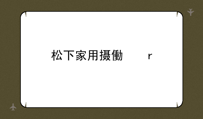 松下家用摄像机