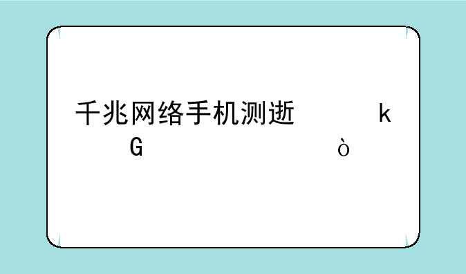千兆网络手机测速多少正常？