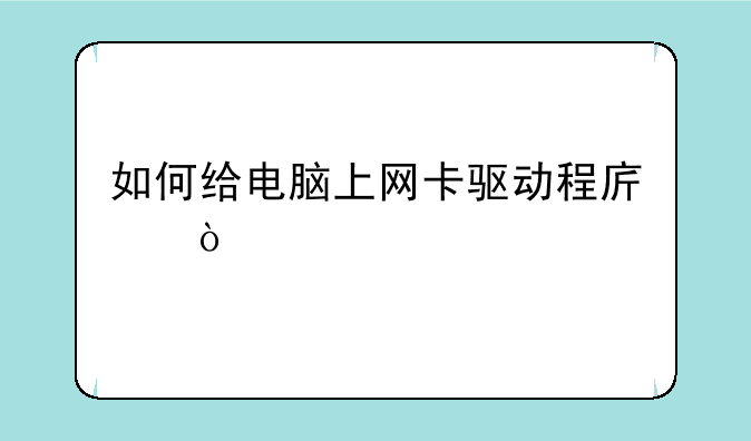 如何给电脑上网卡驱动程序？