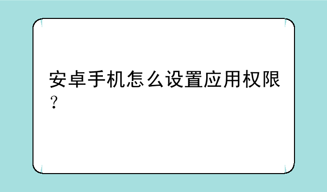 安卓手机怎么设置应用权限？