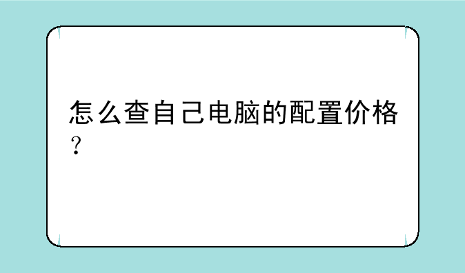 怎么查自己电脑的配置价格？