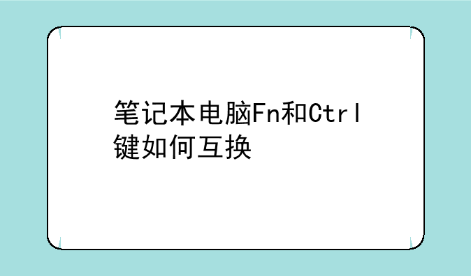笔记本电脑Fn和Ctrl键如何互换