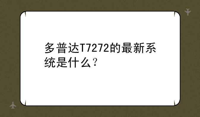 多普达T7272的最新系统是什么？