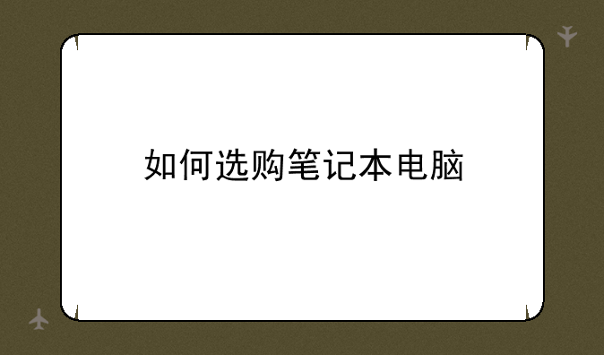 如何选购笔记本电脑