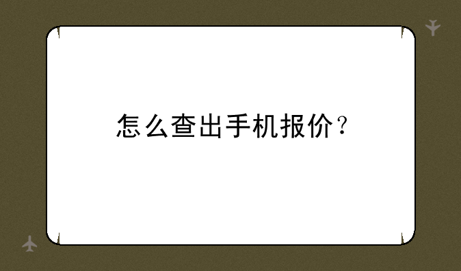 怎么查出手机报价？