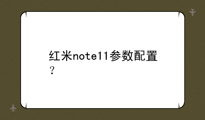 红米note11参数配置？