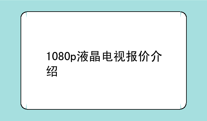 1080p液晶电视报价介绍