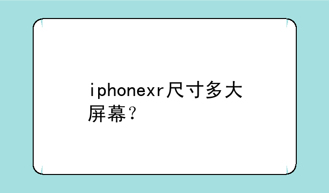 iphonexr尺寸多大屏幕？