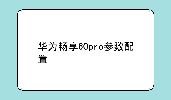 华为畅享60pro参数配置