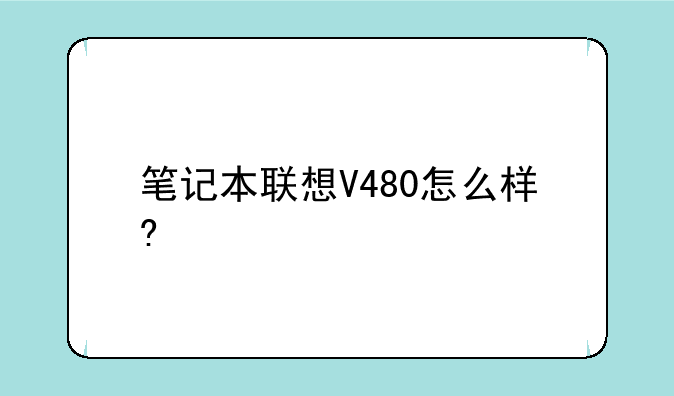 笔记本联想V480怎么样?