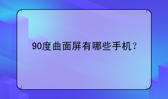 90度曲面屏有哪些手机？