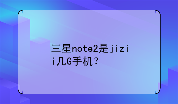 三星note2是jizii几G手机？