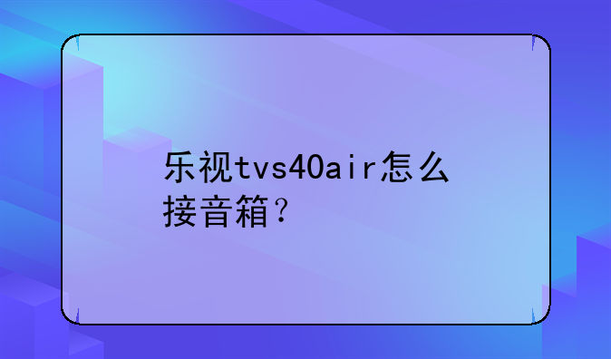 乐视tvs40air怎么接音箱？