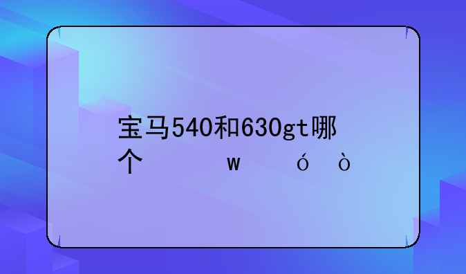 宝马540和630gt哪个保值？