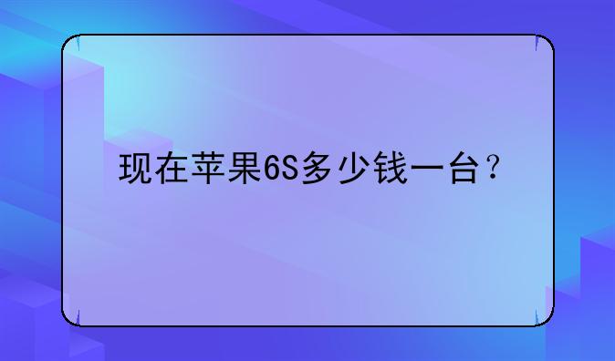 现在苹果6S多少钱一台？