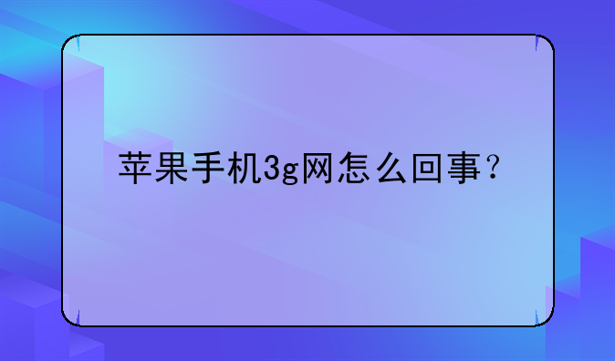 苹果手机3g网怎么回事？
