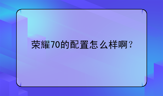 荣耀70的配置怎么样啊？