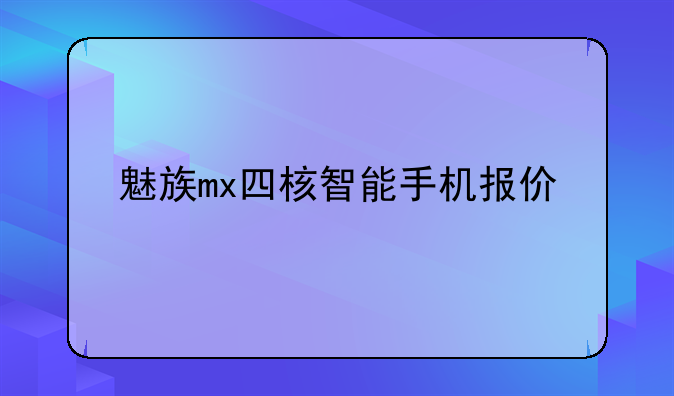 魅族mx四核智能手机报价