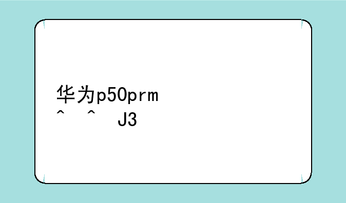 华为p50pro上市时间和价格