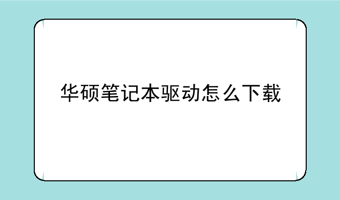 华硕笔记本驱动怎么下载