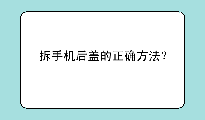 拆手机后盖的正确方法？
