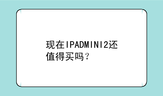 现在IPADMINI2还值得买吗？