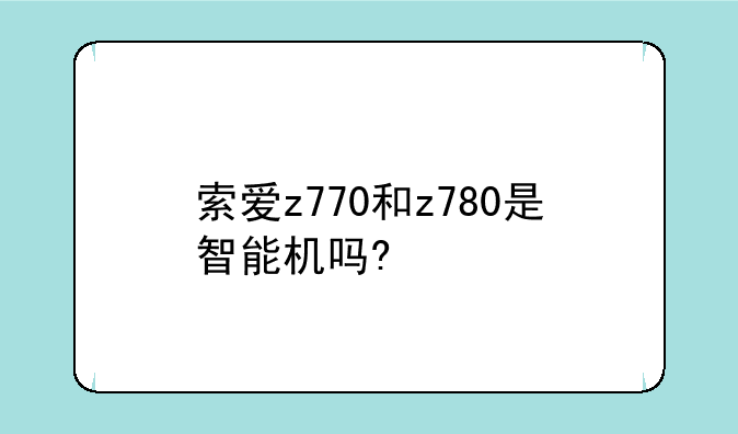 索爱z770和z780是智能机吗?