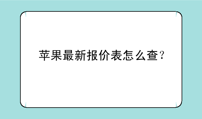 苹果最新报价表怎么查？
