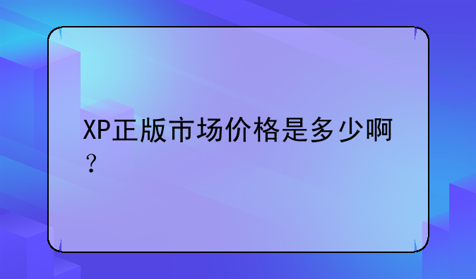 XP正版市场价格是多少啊？