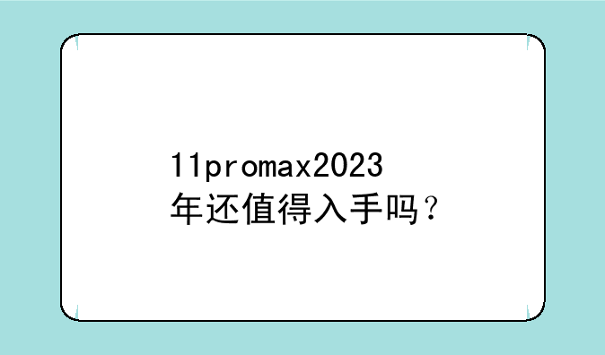 11promax2023年还值得入手吗？