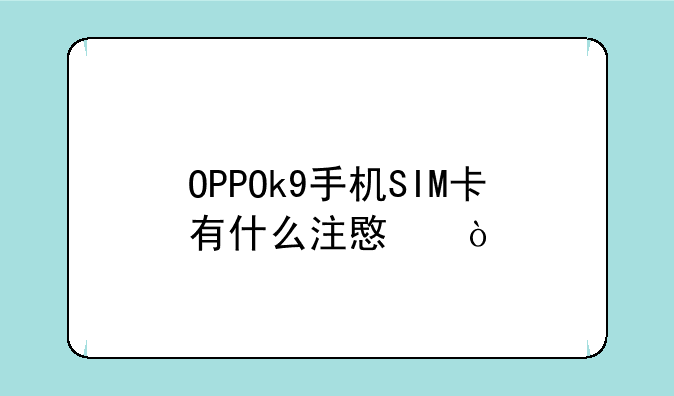 OPPOk9手机SIM卡有什么注意？