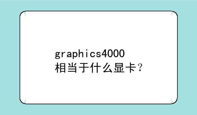 graphics4000相当于什么显卡？