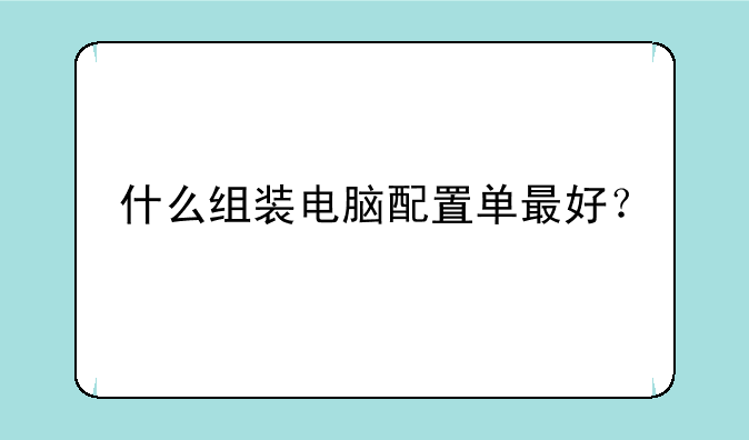 什么组装电脑配置单最好？