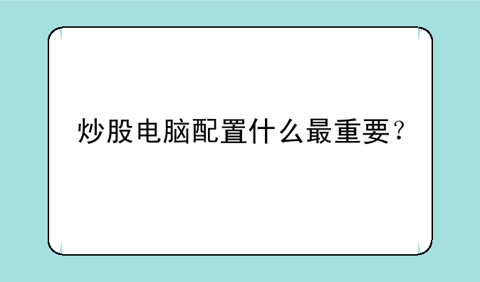 炒股电脑配置什么最重要？