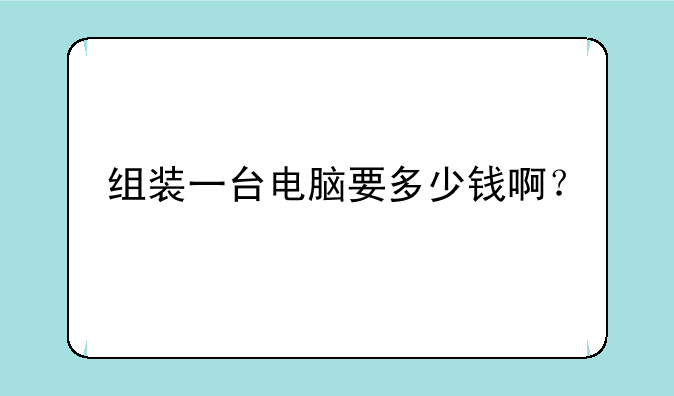 组装一台电脑要多少钱啊？