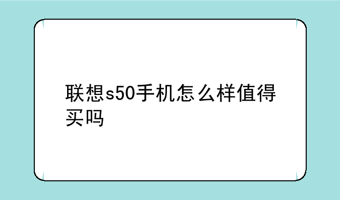联想s50手机怎么样值得买吗