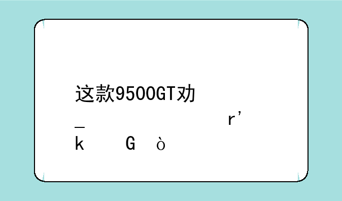 这款9500GT功耗大概有多少？