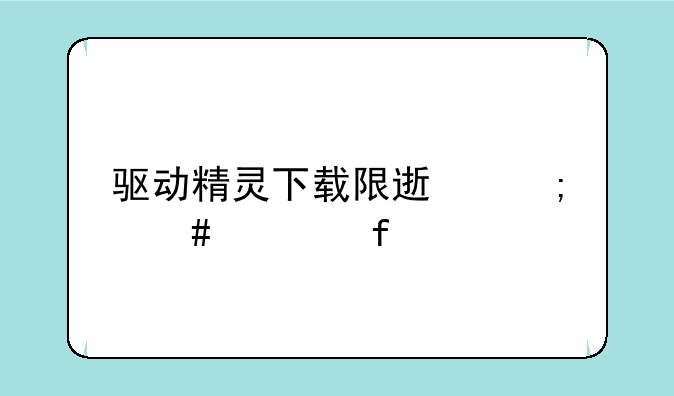 驱动精灵下载限速怎么解除