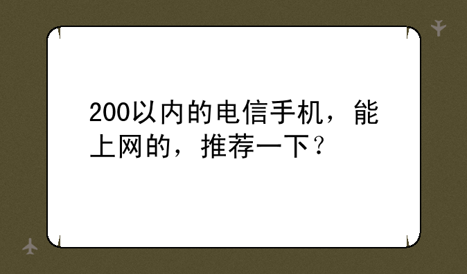 200以内的电信手机，能上网的，推荐一下？