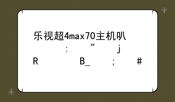 乐视超4max70主机可以接别的电视吗怎么设置