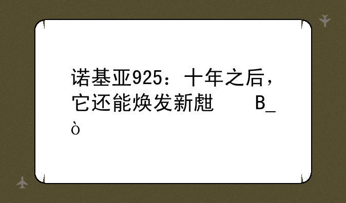 诺基亚925：十年之后，它还能焕发新生吗？