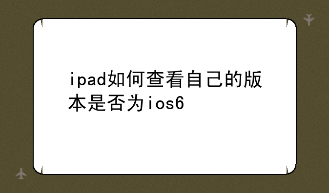 ipad如何查看自己的版本是否为ios6